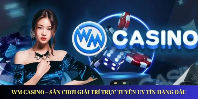 WM Casino – Sân Chơi Giải Trí Trực Tuyến Uy Tín Hàng Đầu